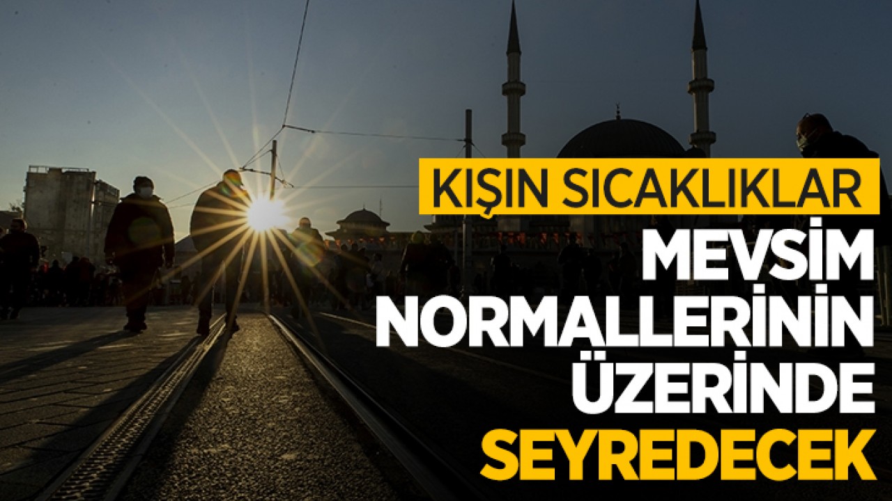 Kışın sıcaklıklar mevsim normallerinin üzerinde seyredecek