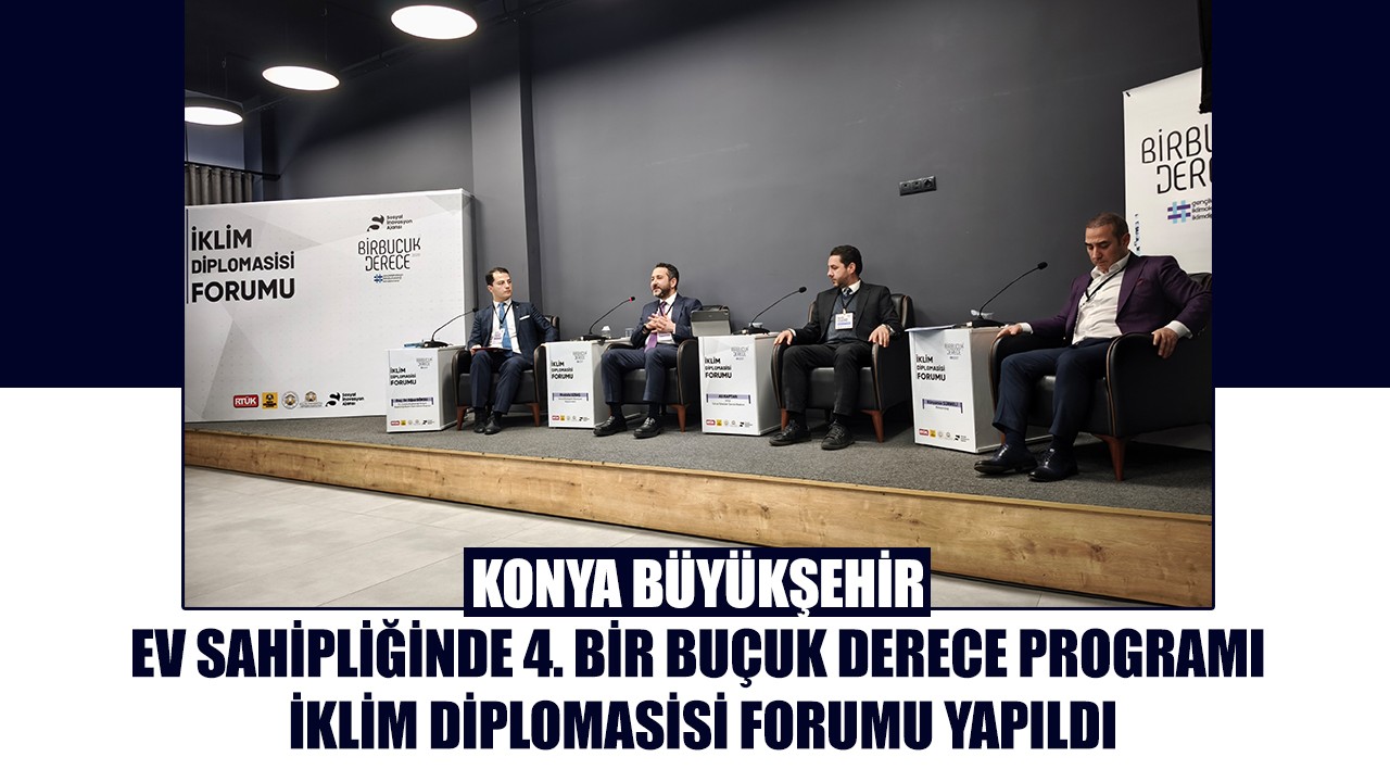 Konya Büyükşehir ev sahipliğinde "4. Bir Buçuk Derece" programı İklim Diplomasisi Forumu yapıldı