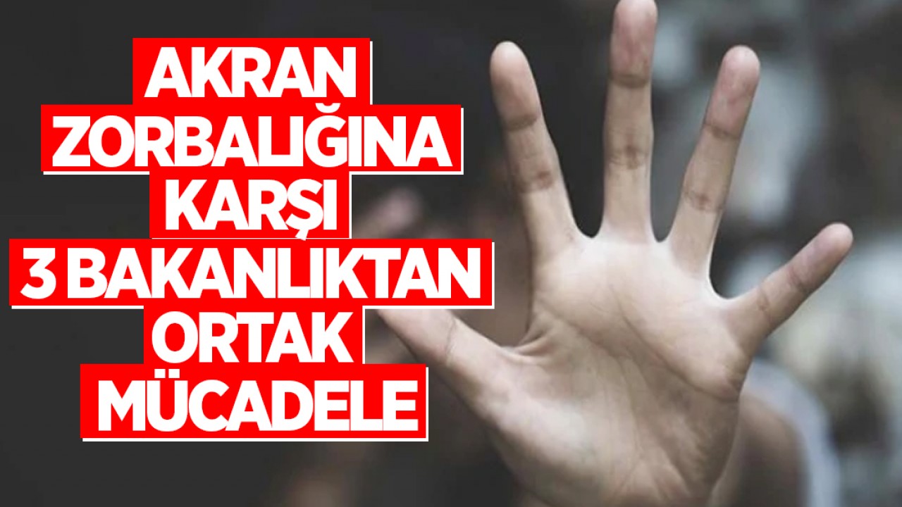 Akran zorbalığına karşı 3 bakanlıktan ortak mücadele