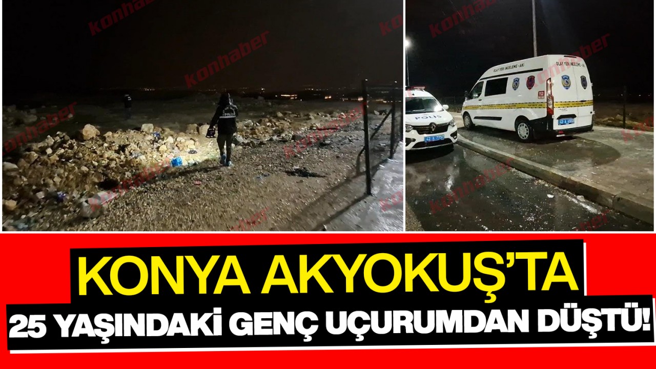 Konya Akyokuş'ta 25 yaşındaki genç uçurumdan düştü
