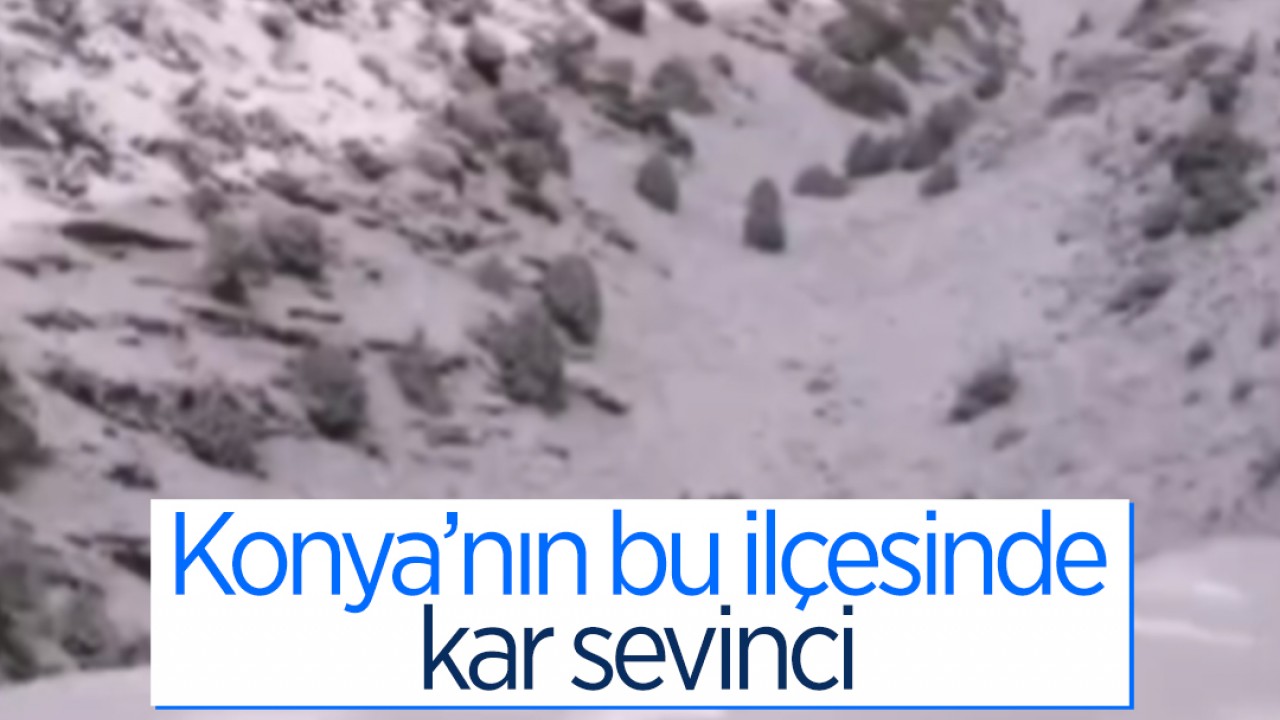 Konya'nın bu ilçesinde kar sevinci!