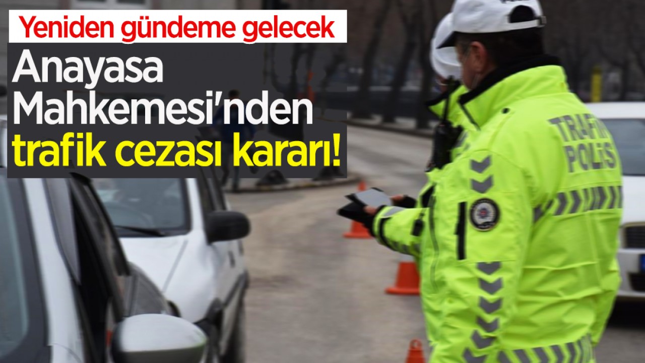 Anayasa Mahkemesi'nden trafik cezası kararı! Yeniden gündeme gelecek