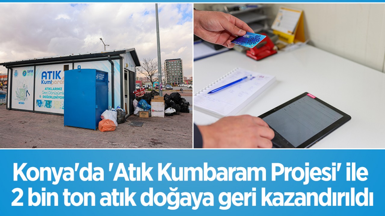 Konya'da 'Atık Kumbaram Projesi' ile 2 bin ton atık doğaya geri kazandırıldı