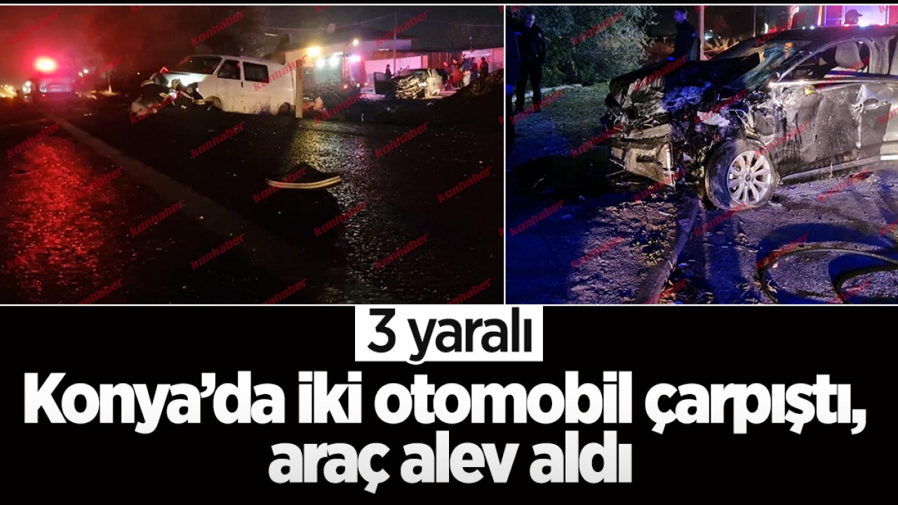 Konya’da iki otomobil çarpıştı, araç alev aldı: 3 yaralı