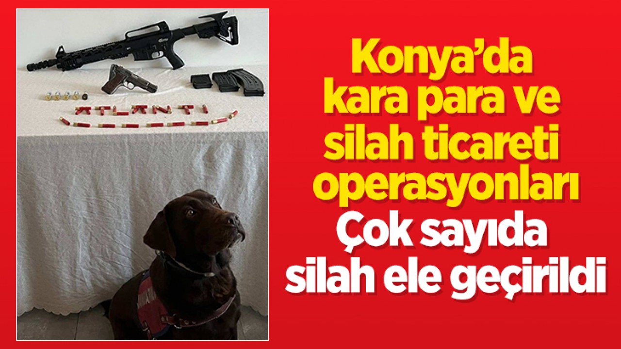 Konya’da kara para ve silah ticareti operasyonları: Çok sayıda silah ele geçirildi