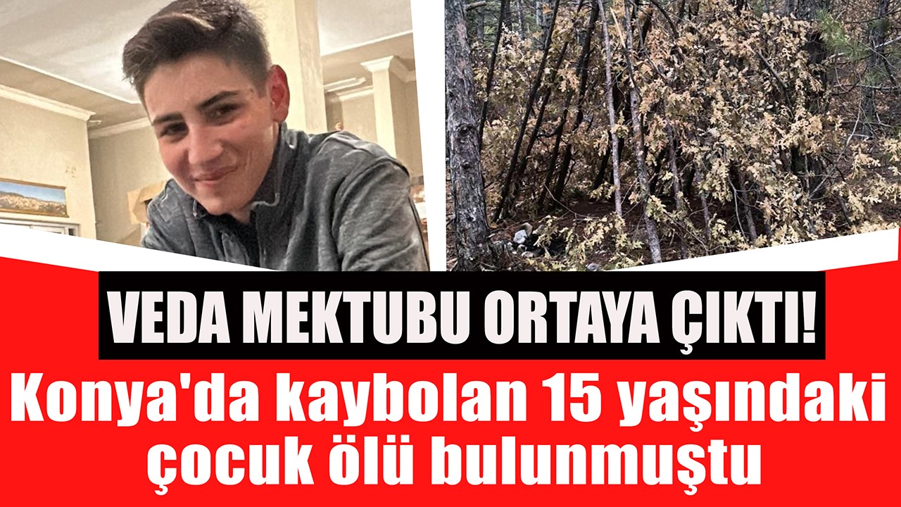 Konya'da kaybolan 15 yaşındaki çocuk ölü bulunmuştu! Veda mektubu ortaya çıktı