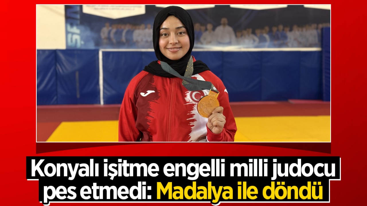 Konyalı işitme engelli milli judocu sakatlığına rağmen pes etmedi: Madalya ile döndü