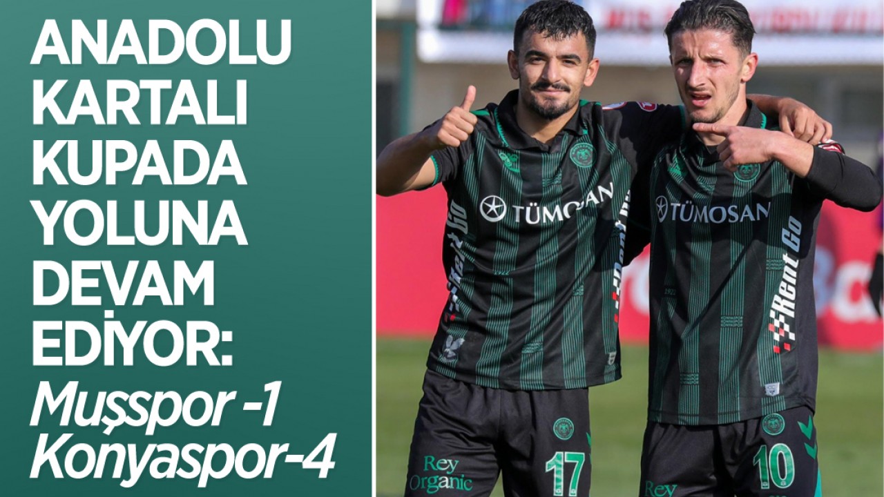 Anadolu Kartalı kupada yoluna devam ediyor: Muşspor 1–4 Konyaspor