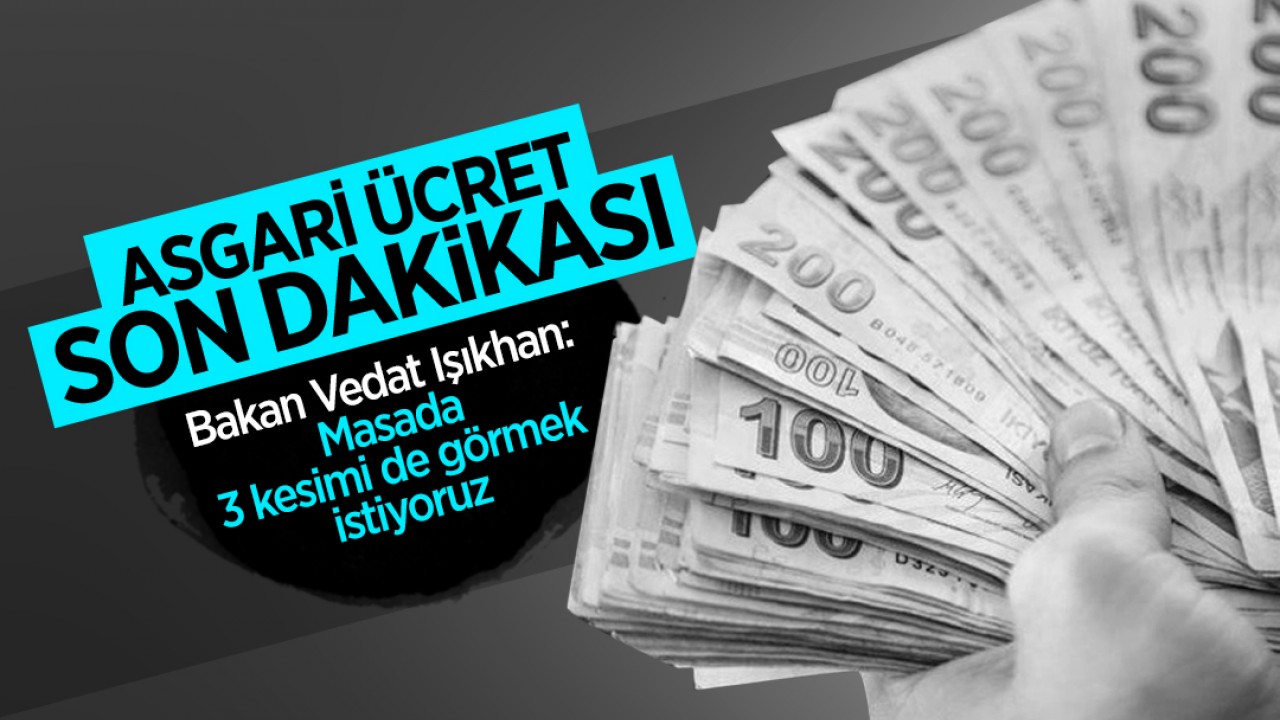 Bakan Işıkhan’dan asgari ücret mesajı: Masada 3 kesimi de görmek istiyoruz