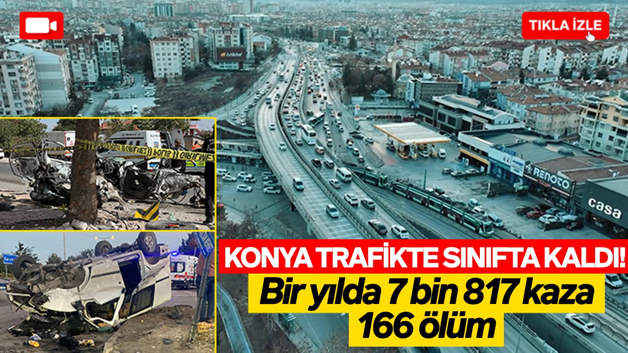 Konya trafikte sınıfta kaldı! Bir yılda 7 bin 817 kaza, 166 ölüm