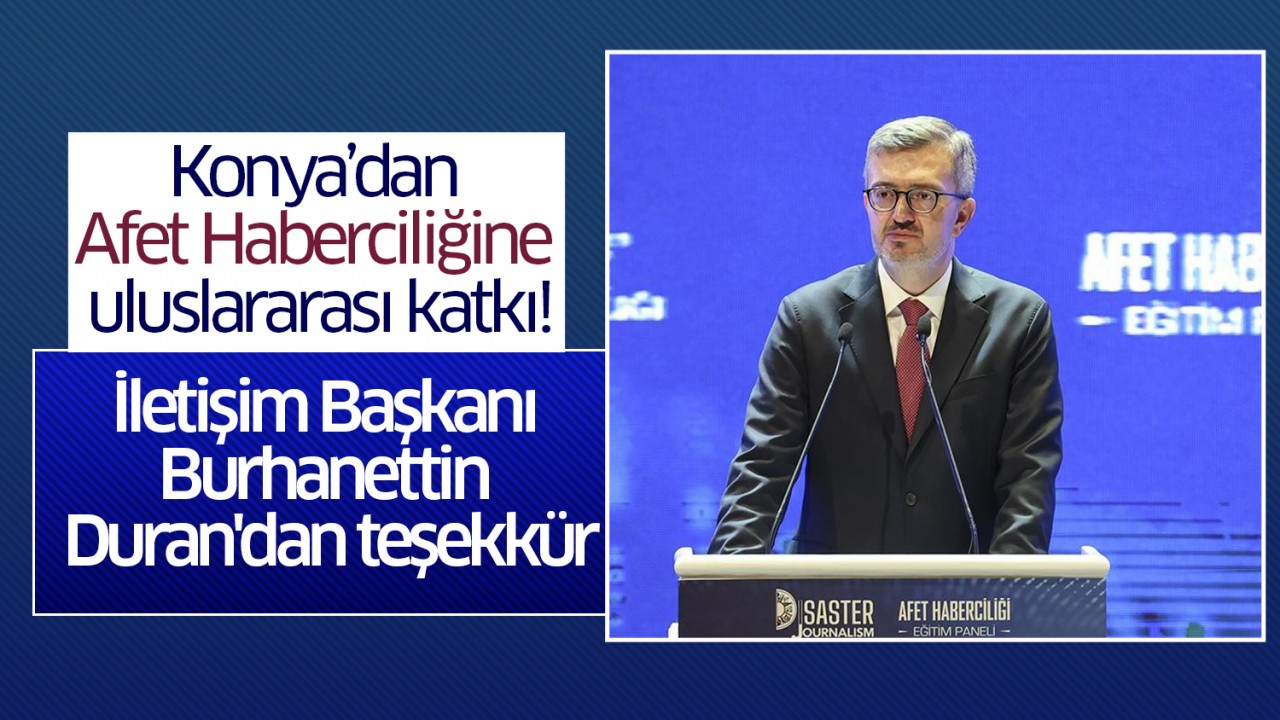 Konya’dan Afet Haberciliğine uluslararası katkı! İletişim Başkanı Duran'dan teşekkür