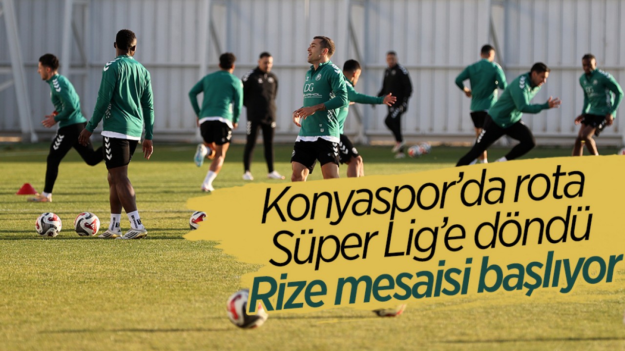 Konyaspor’da rota Süper Lig’e döndü: Rize mesaisi başlıyor