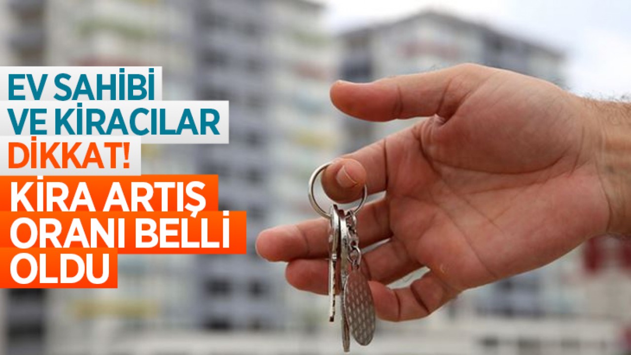 Ev sahibi ve kiracılar dikkat! Kira artış oranı belli oldu