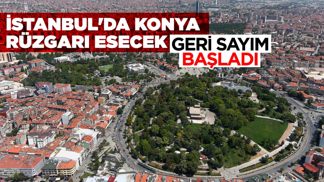 Geri sayım başladı! İstanbul'da Konya rüzgarı esecek