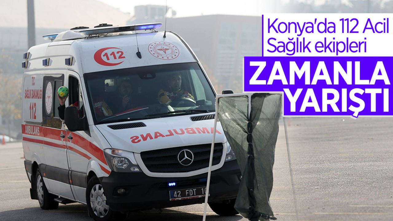 Konya'da 112 Acil Sağlık ekipleri zamana karşı yarıştı