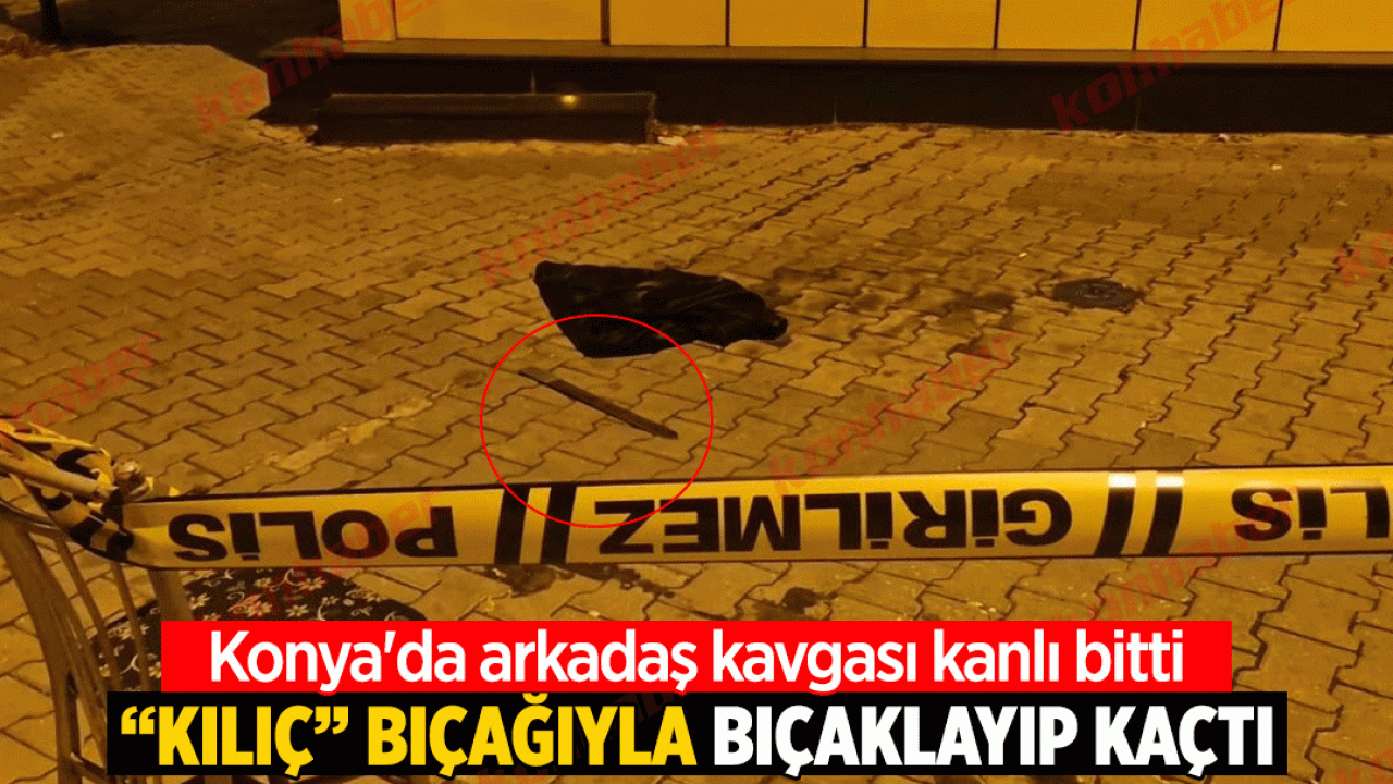 Konya'da arkadaş kavgası kanlı bitti: “Kılıç” bıçağıyla bıçaklayıp kaçtı