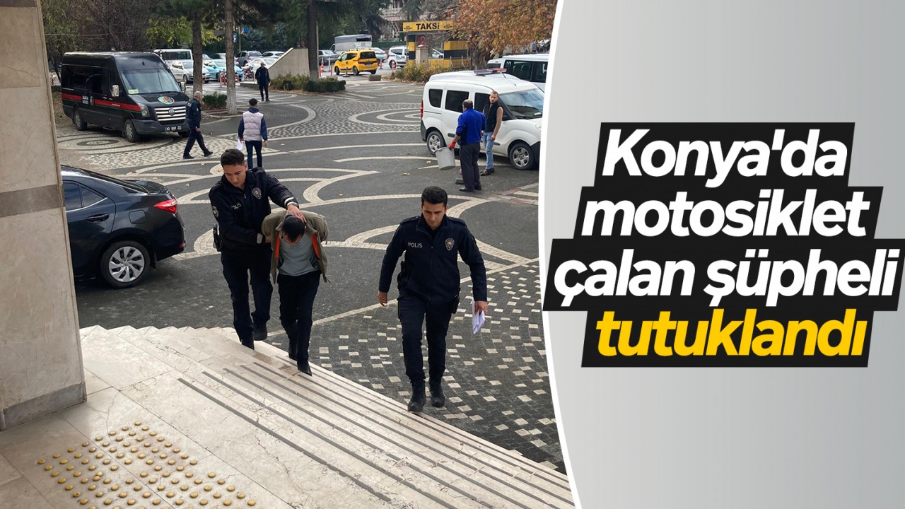 Konya'da motosiklet çalan şüpheli tutuklandı