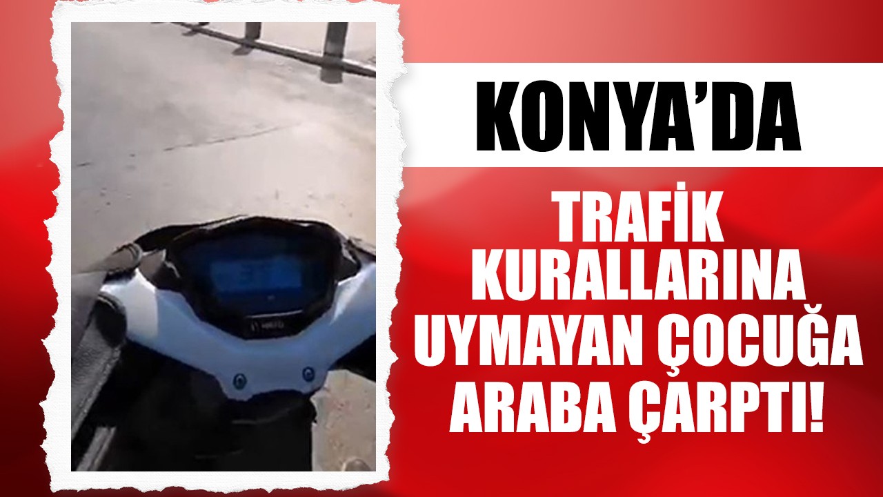 Konya'da trafik kurallarına uymayan çocuğa motor çarptı!