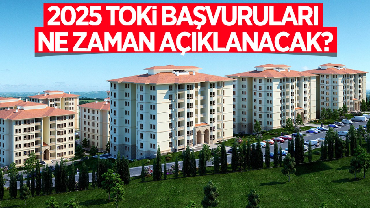 2025 TOKİ başvuruları ne zaman açıklanacak?