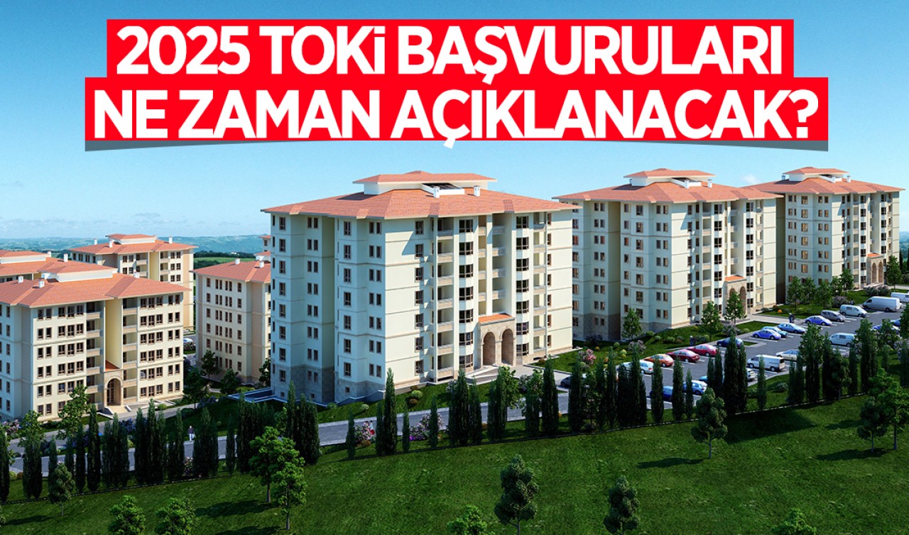 2025 TOKİ başvuruları ne zaman açıklanacak?