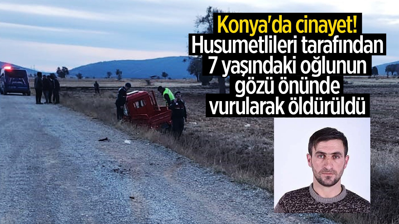 Konya'da cinayet! Husumetlileri tarafından, 7 yaşındaki oğlunun gözü önünde öldürüldü