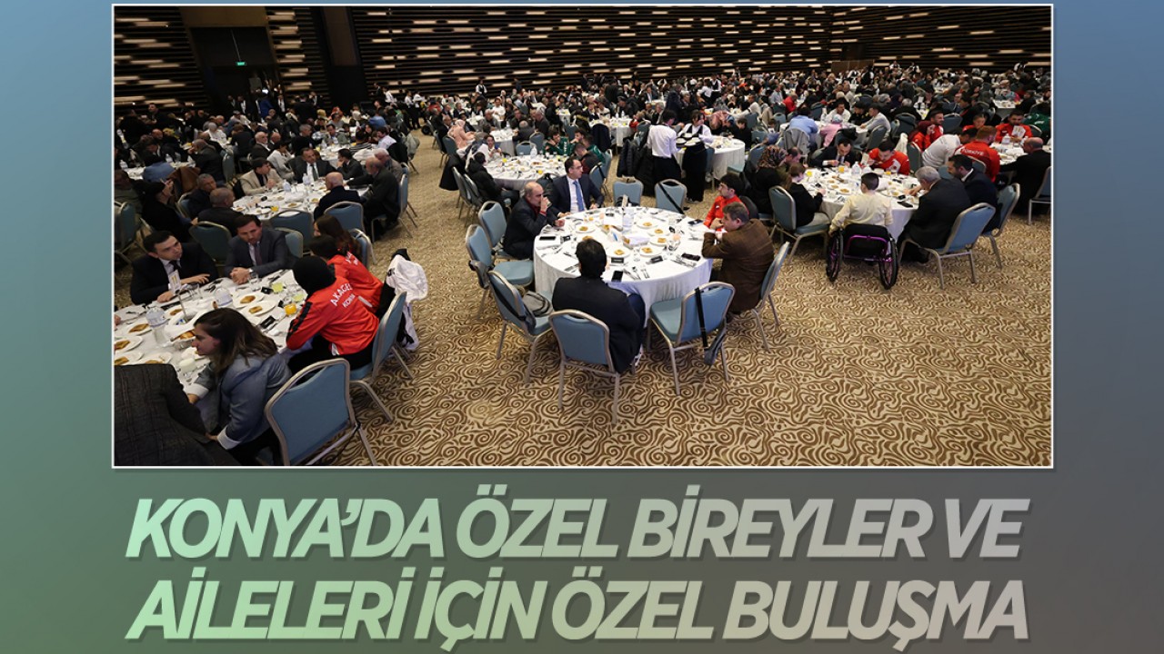 Konya’da özel bireyler ve aileleri için özel buluşma