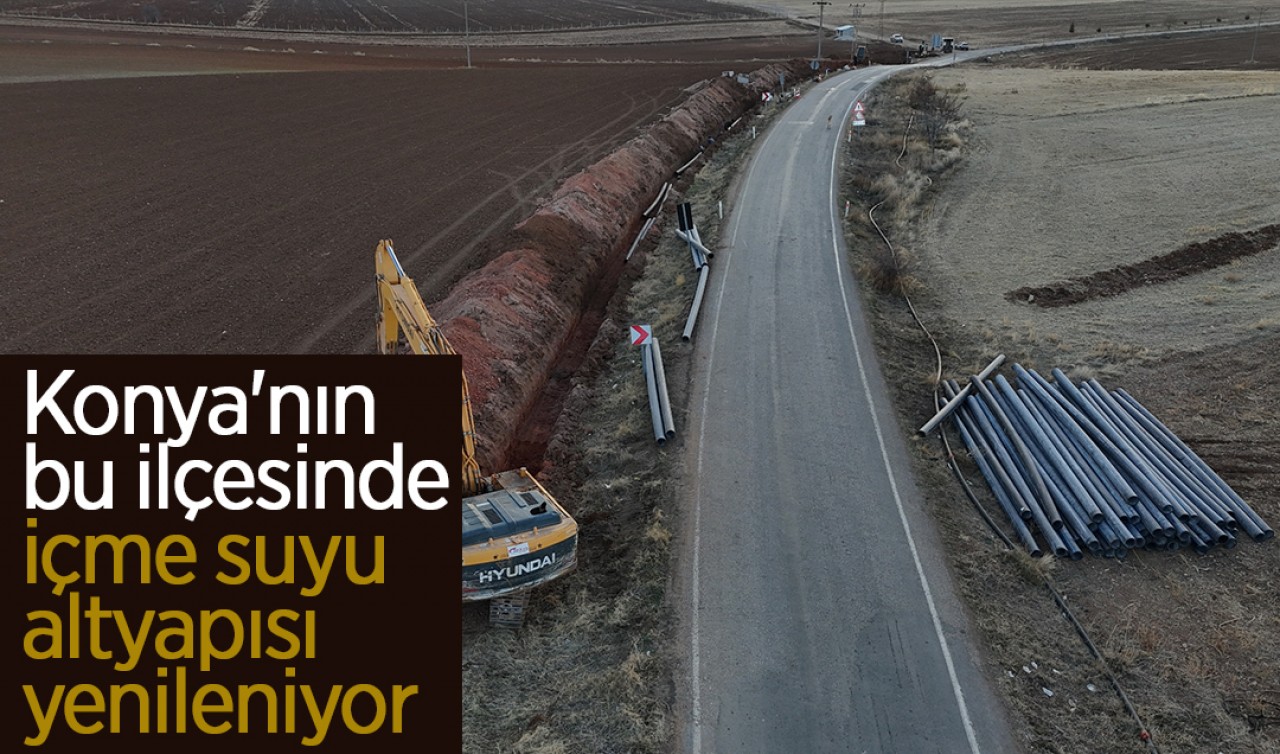 Konya'nın bu ilçesinde içme suyu altyapısı yenileniyor