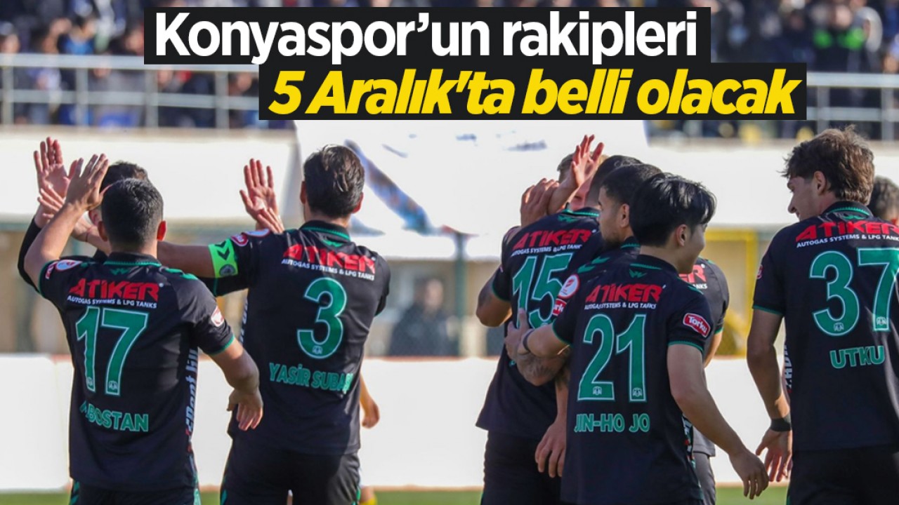 Konyaspor’un rakipleri 5 Aralık'ta belli olacak