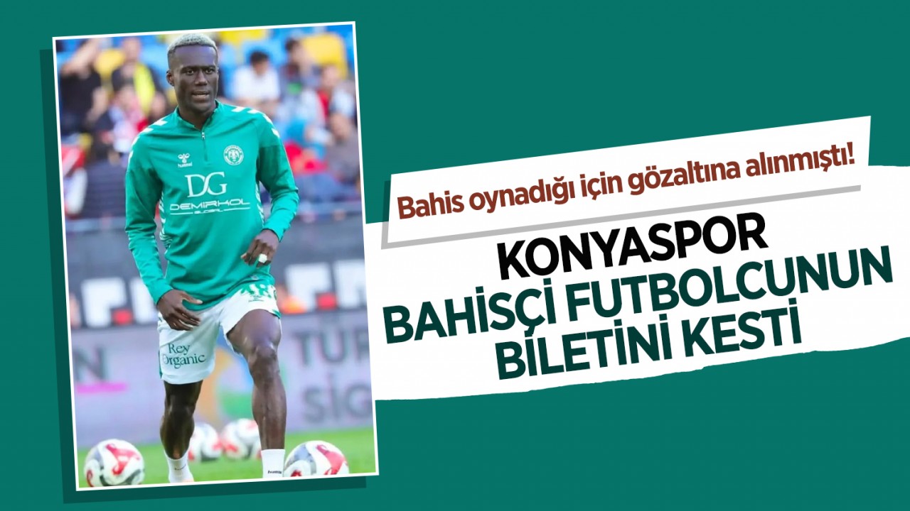 Bahis oynadığı için gözaltına alınmıştı! Konyaspor bahisçi futbolcunun biletini kesti