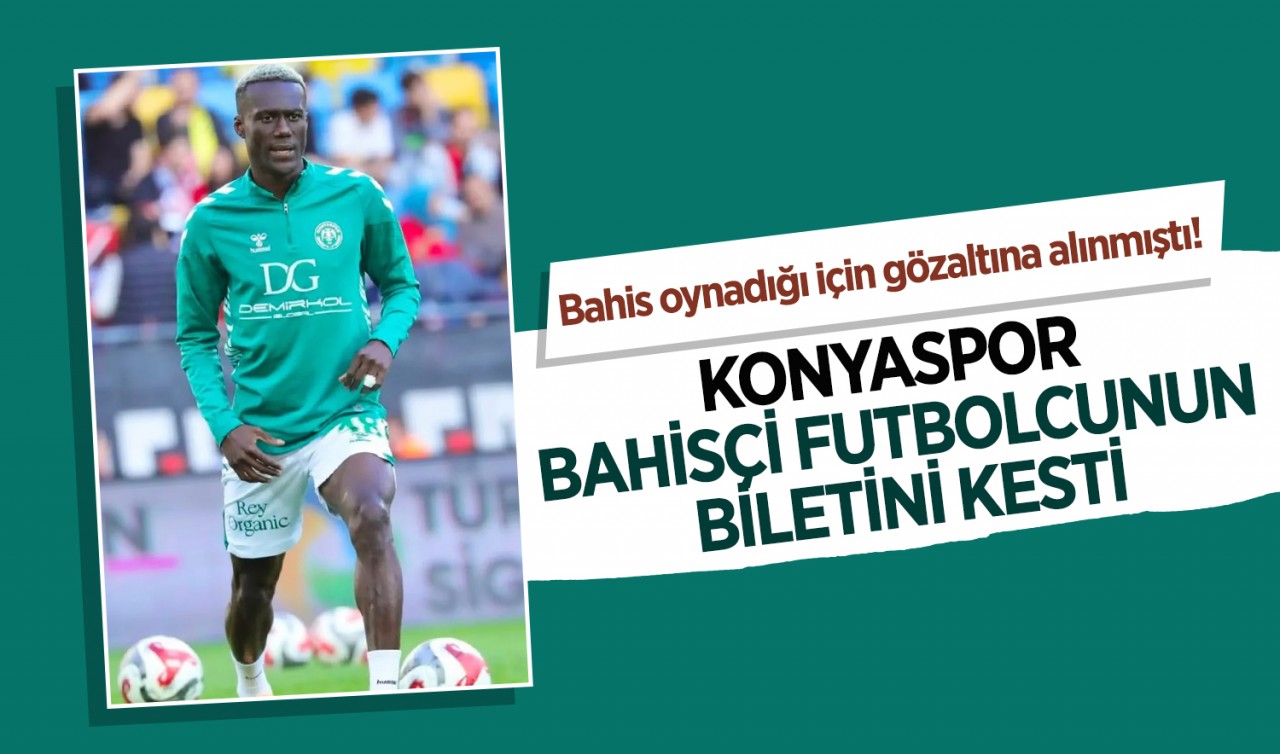 Bahis oynadığı için gözaltına alınmıştı! Konyaspor bahisçi futbolcunun biletini kesti