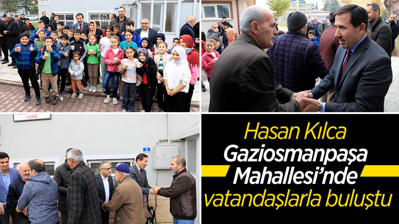Hasan Kılca Gaziosmanpaşa Mahallesi’nde vatandaşlarla buluştu