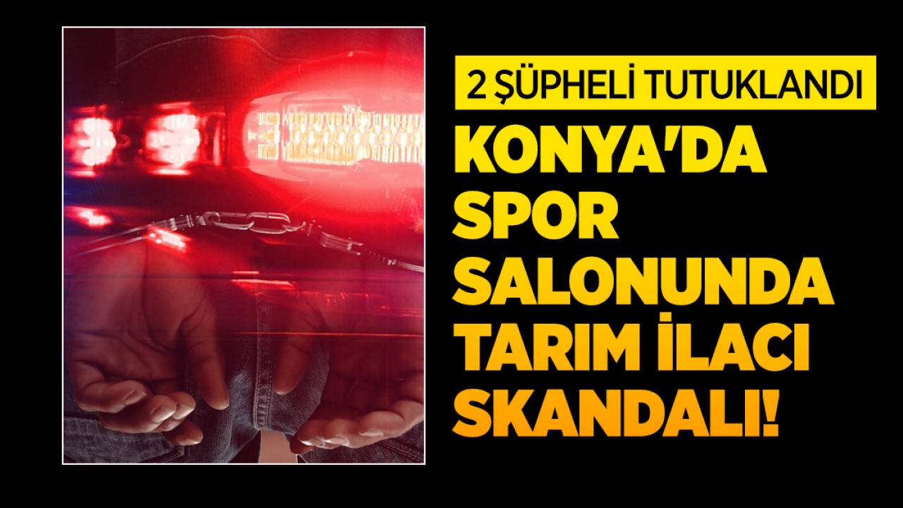 Konya'da spor salonunda tarım ilacı skandalı: 2 şüpheli tutuklandı