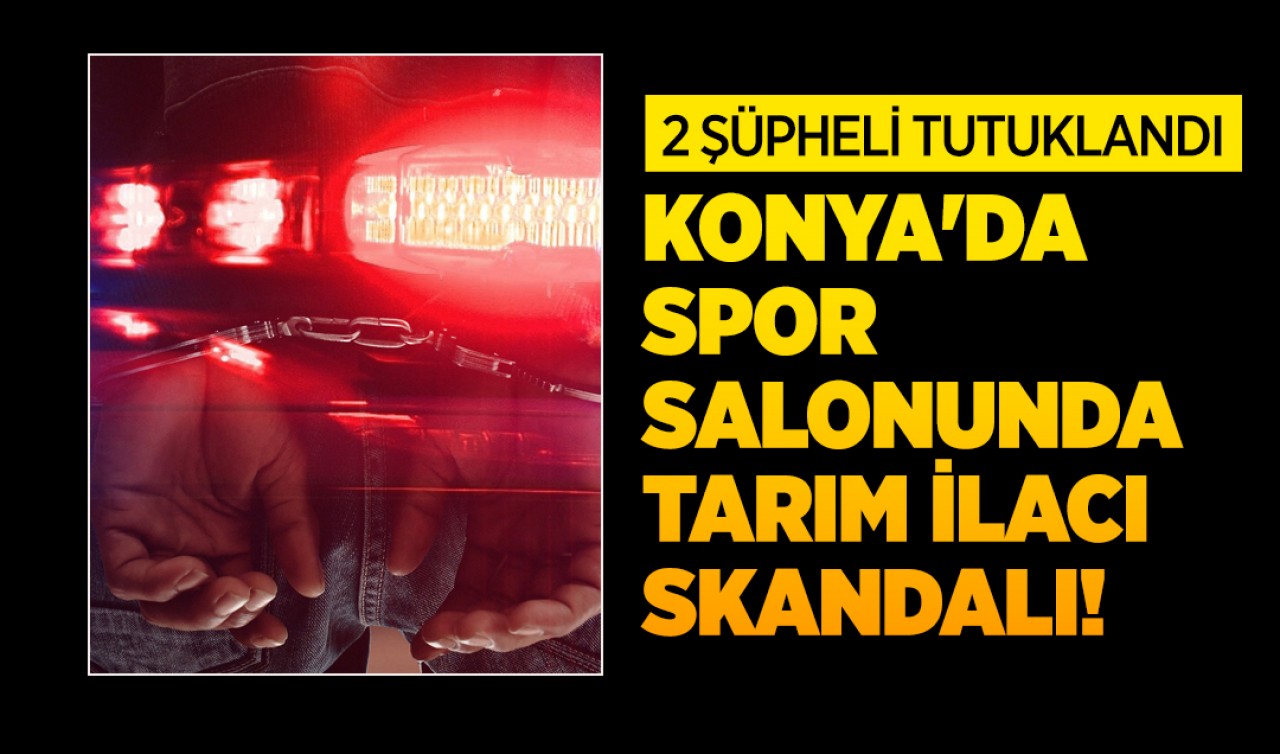 Konya'da spor salonunda tarım ilacı skandalı: 2 şüpheli tutuklandı