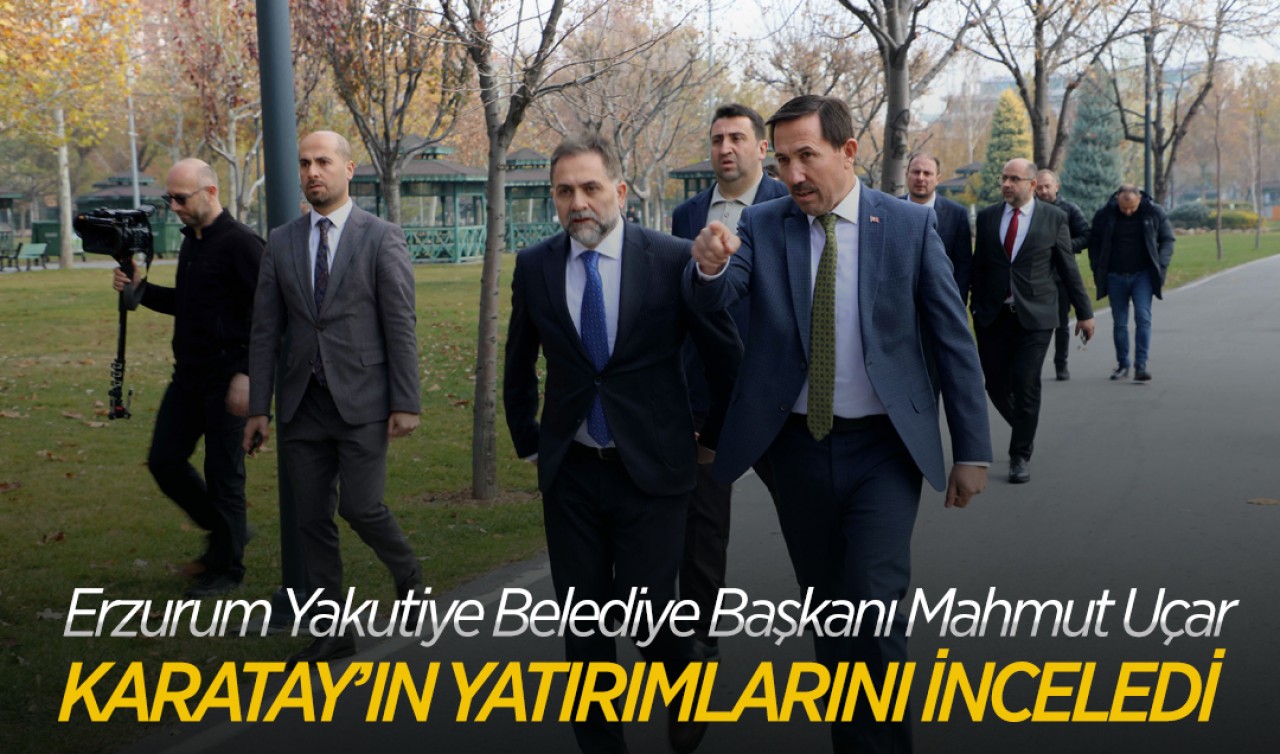 Erzurum Yakutiye Belediye Başkanı Mahmut Uçar Karatay’ın yatırımlarını inceledi