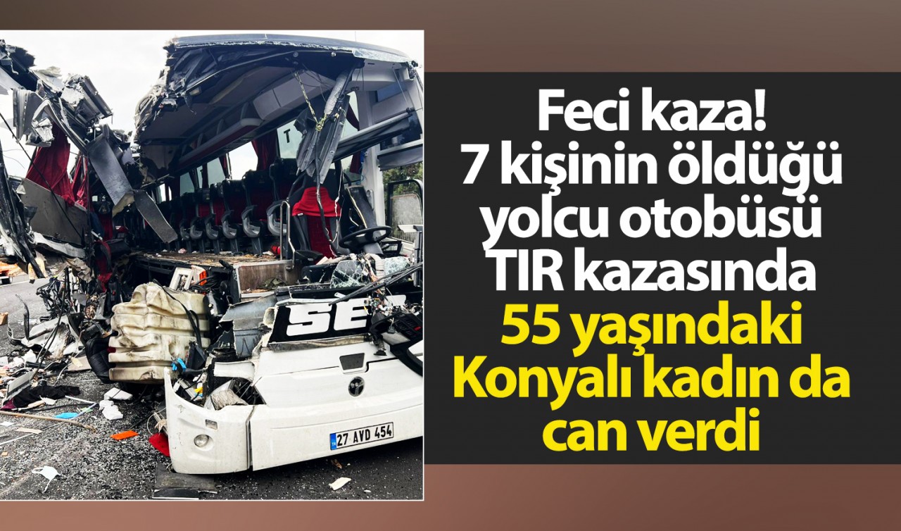 Feci kaza! 7 kişinin öldüğü yolcu otobüsü- TIR  kazasında 55 yaşındaki Konyalı kadın da can verdi