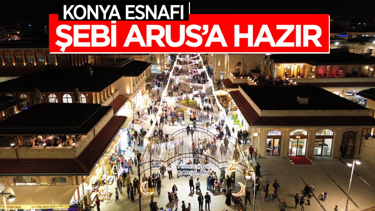 Konya esnafı Şebi Arus’a hazır