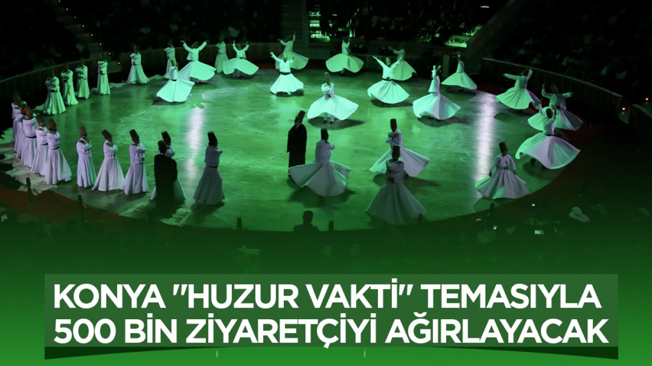 Konya "Huzur Vakti" temasıyla 500 bin ziyaretçiyi ağırlayacak
