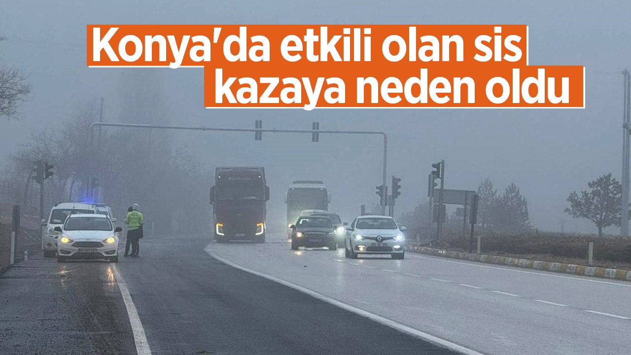 Konya'da etkili olan sis kazaya neden oldu: 2 yaralı