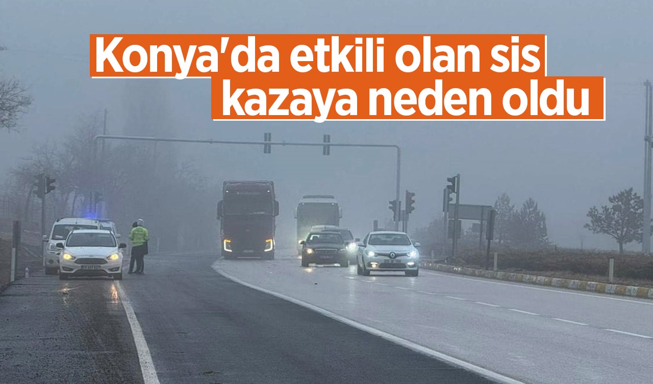 Konya'da etkili olan sis kazaya neden oldu: 2 yaralı