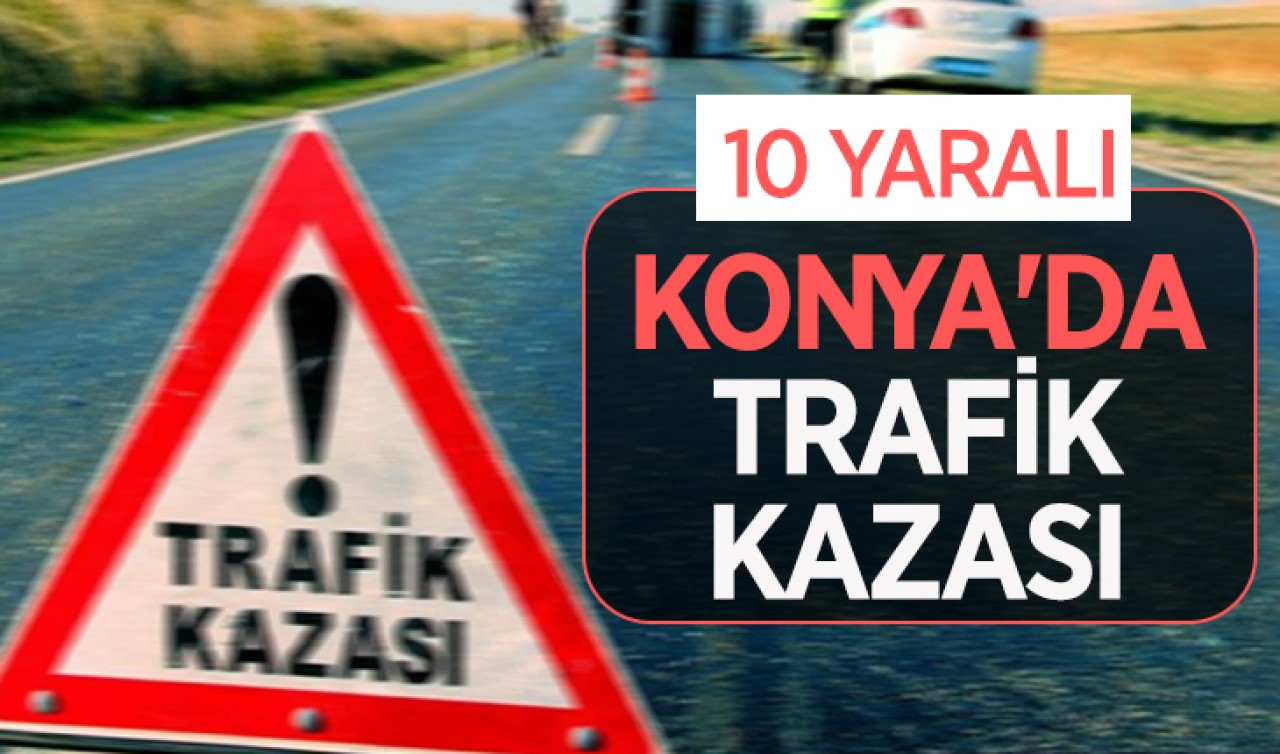 Konya'da trafik kazası: 10 kişi yaralandı