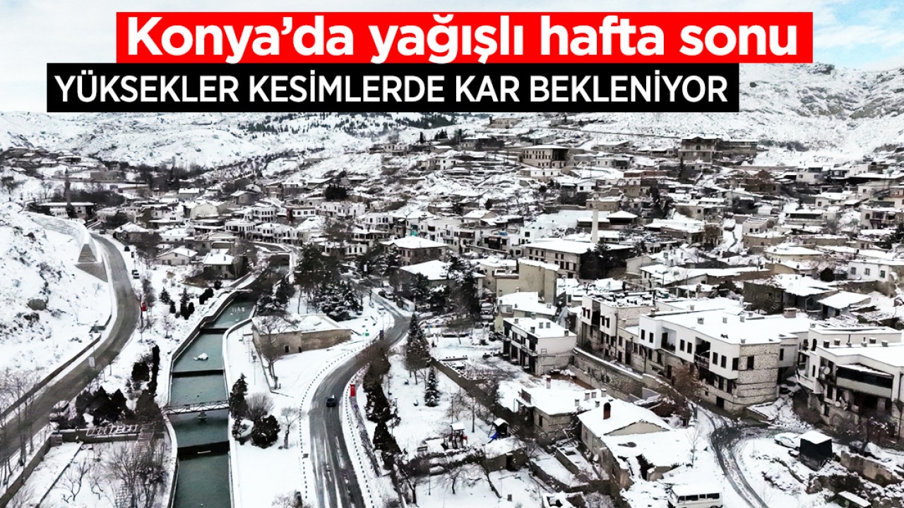 Konya’da yağışlı hafta sonu: Yüksekler kesimlerde kar bekleniyor