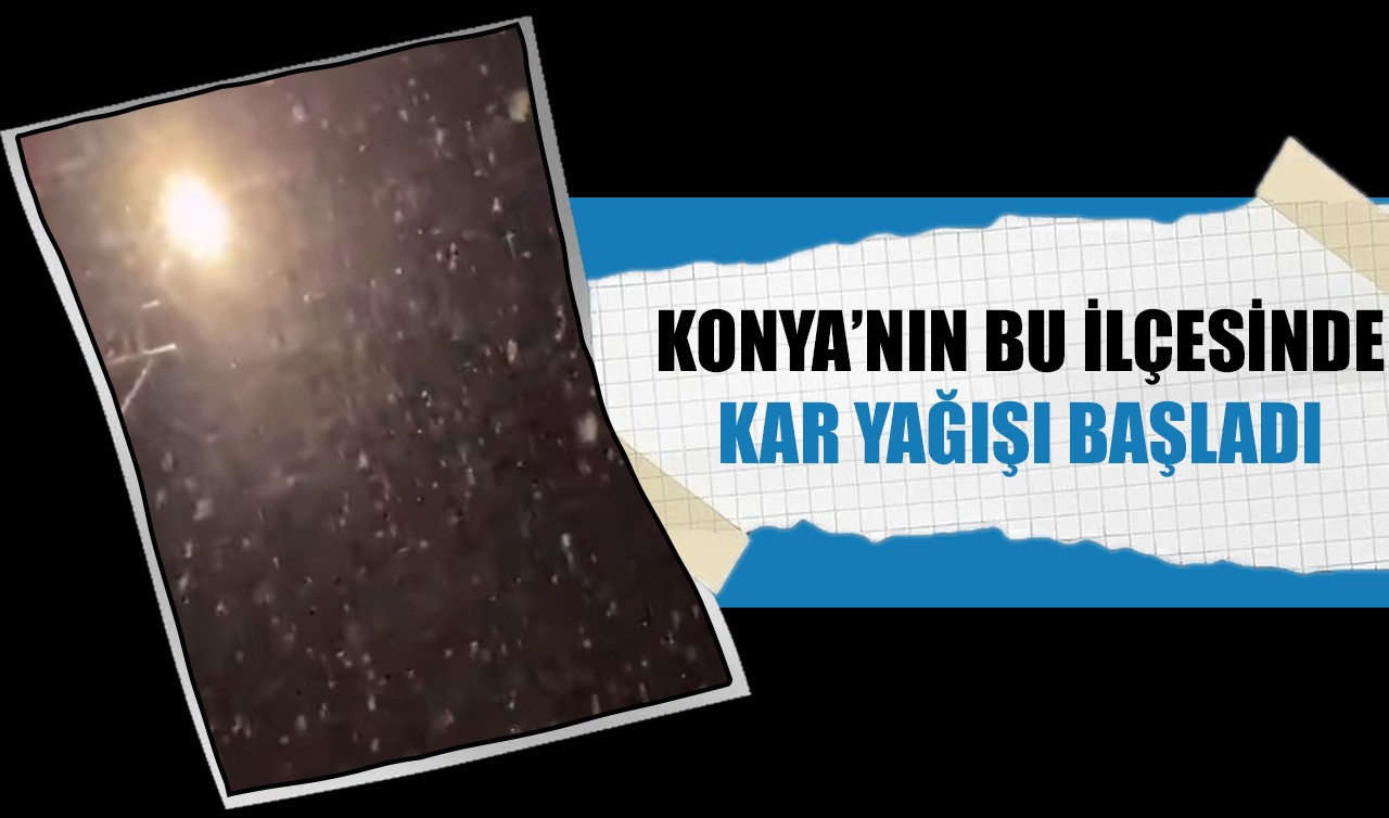 Konya'nın bu ilçesinde kar yağışı başladı!