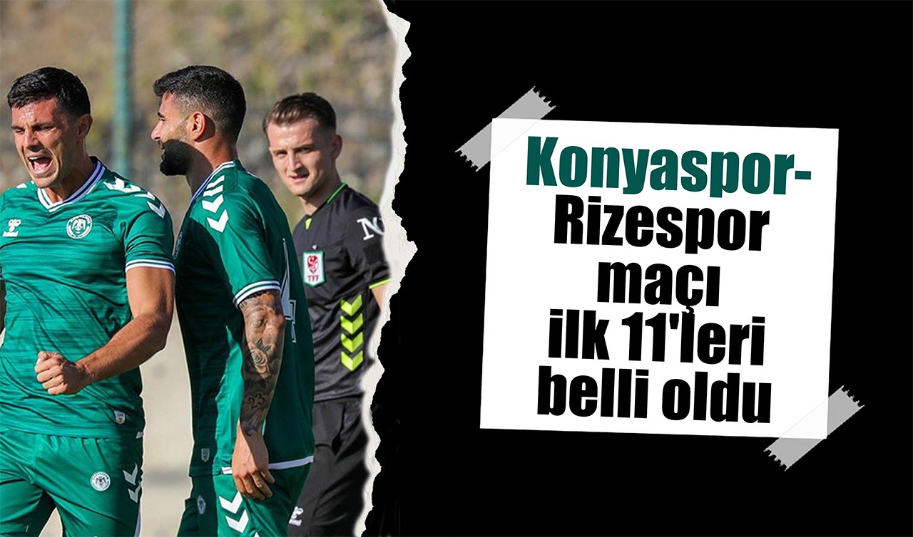 Konyaspor-Rizespor maçı ilk 11'leri belli oldu