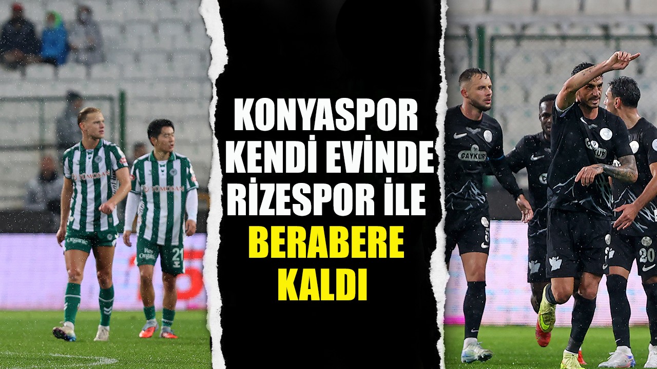 Konyaspor kendi evinde Rizespor ile berabere kaldı (1-1)