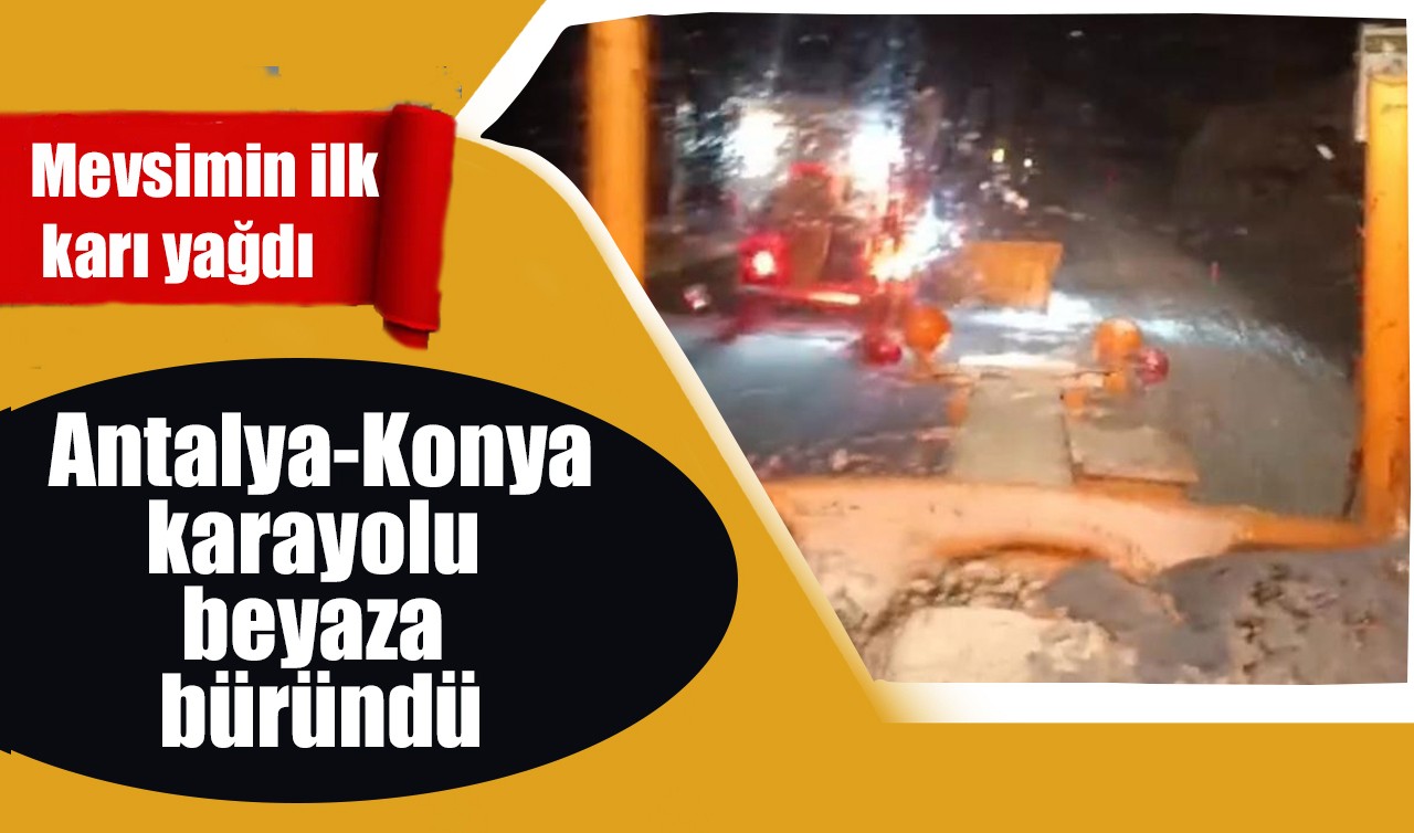 Mevsimin ilk karı yağdı! Antalya-Konya karayolu beyaza büründü