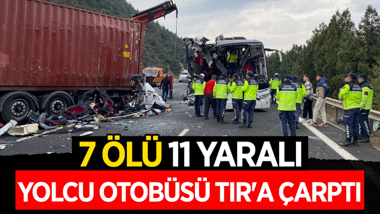 Yolcu otobüsü TIR'a çarptı: 7 ölü, 11 yaralı