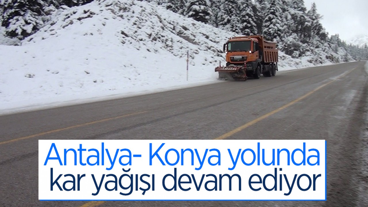 Antalya- Konya yolunda kar yağışı devam ediyor