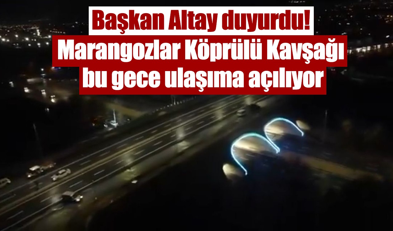 Başkan Altay duyurdu! Marangozlar Köprülü Kavşağı bu gece ulaşıma açılıyor