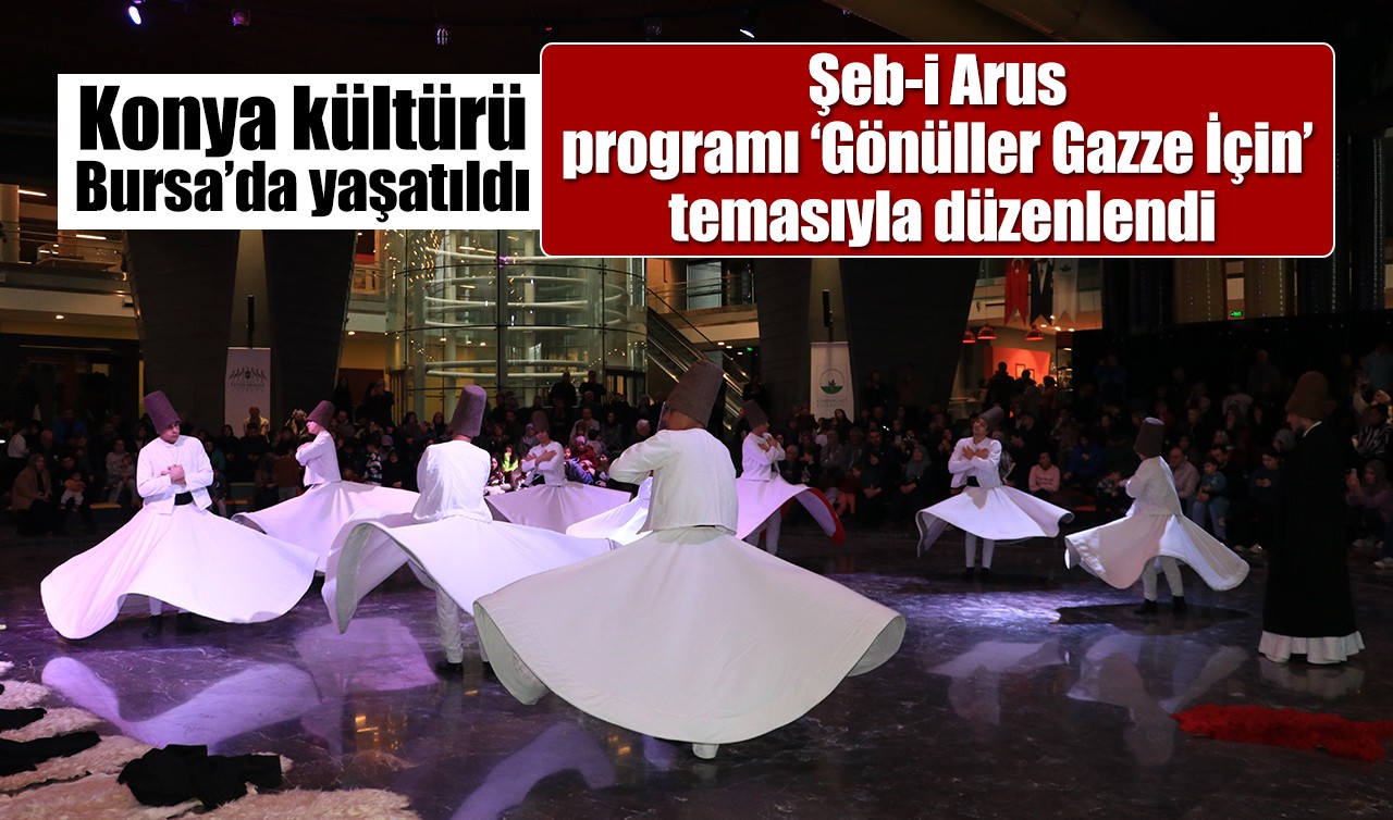 Konya kültürü Bursa’da yaşatıldı: Şeb-i Arus programı ‘Gönüller Gazze İçin’ temasıyla düzenlendi