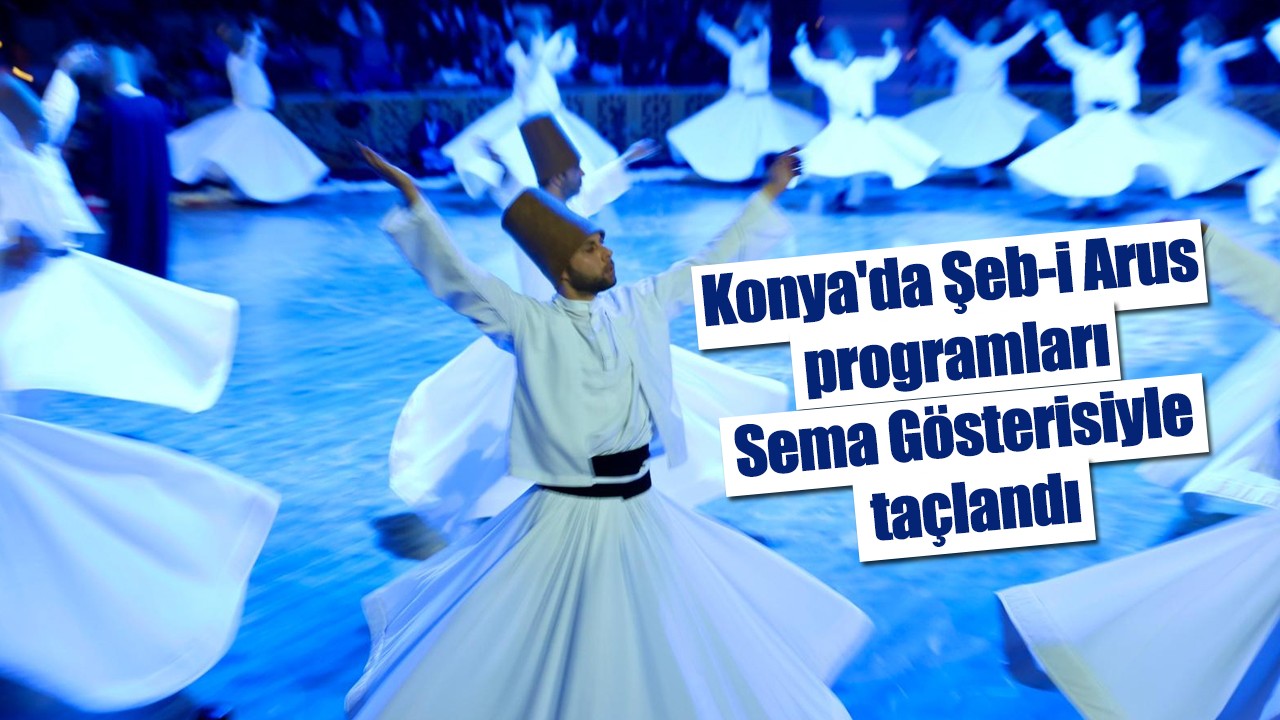 Konya'da Şeb-i Arus programları Sema Gösterisiyle taçlandı